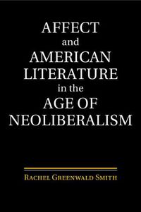 Cover image for Affect and American Literature in the Age of Neoliberalism