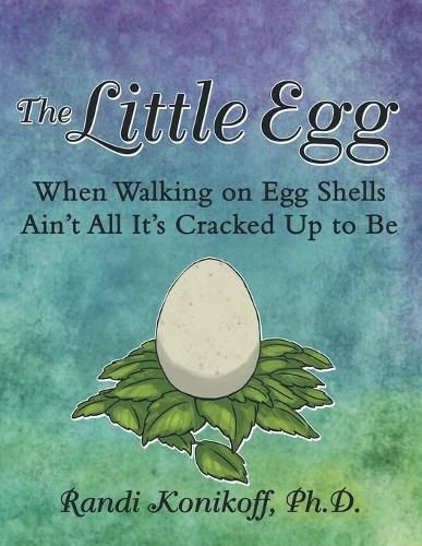 Cover image for The Little Egg: When Walking on Egg Shells Ain't All It's Cracked up to Be