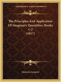 Cover image for The Principles and Application of Imaginary Quantities, Books 1-2 (1817)