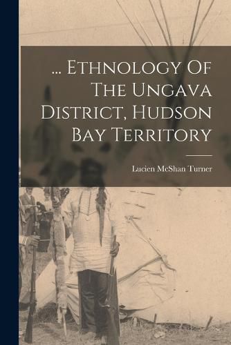 Cover image for ... Ethnology Of The Ungava District, Hudson Bay Territory