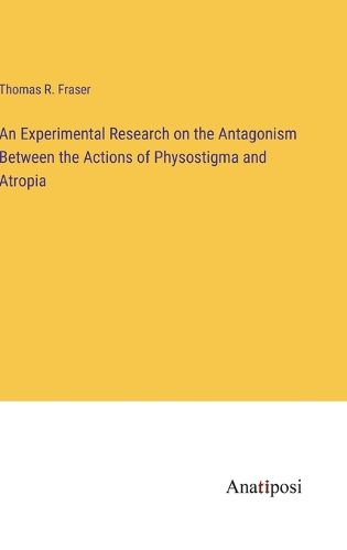 Cover image for An Experimental Research on the Antagonism Between the Actions of Physostigma and Atropia