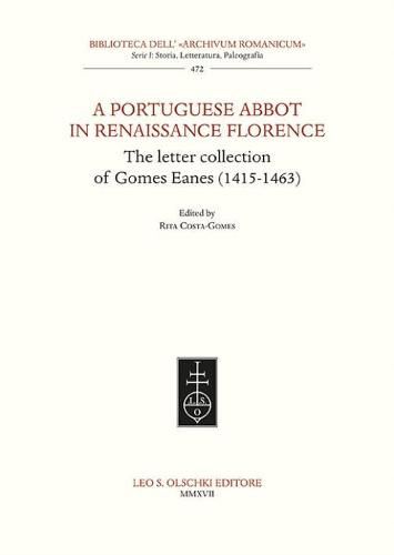 Cover image for A Portuguese Abbott in Renaissance Florence: The Letter Collection of Gomes Eanes (1415-1463)