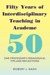 Cover image for Fifty Years of Interdisciplinary Teaching in Academe: One Professor's Pedagogical Tips and Reflections