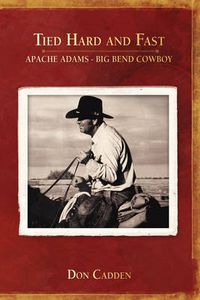 Cover image for Tied Hard and Fast: Apache Adams-Big Bend Cowboy