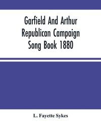 Cover image for Garfield And Arthur Republican Campaign Song Book 1880