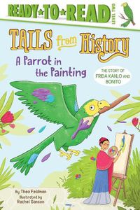 Cover image for A Parrot in the Painting: The Story of Frida Kahlo and Bonito (Ready-to-Read Level 2)