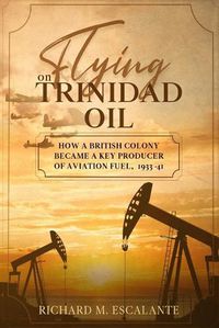 Cover image for Flying on Trinidad Oil: How a British Colony Became a Key Producer of Aviation Fuel, 1933-41