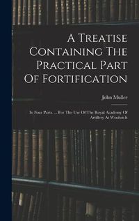 Cover image for A Treatise Containing The Practical Part Of Fortification