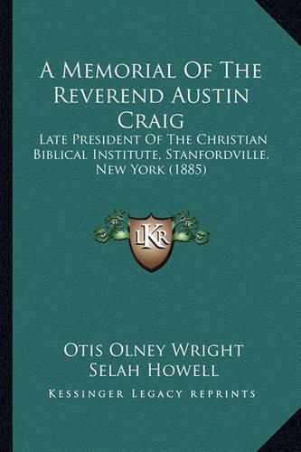 A Memorial of the Reverend Austin Craig: Late President of the Christian Biblical Institute, Stanfordville, New York (1885)