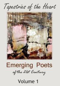 Cover image for Tapestries of the Heart: Emerging Poets of the 21st Century Volume 1