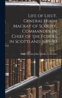 Cover image for Life of Lieut. General Hugh Mackay of Scoury, Commander in Chief of the Forces in Scottland 1689-90
