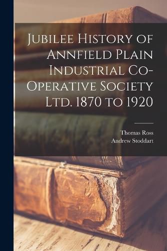 Cover image for Jubilee History of Annfield Plain Industrial Co-operative Society ltd. 1870 to 1920