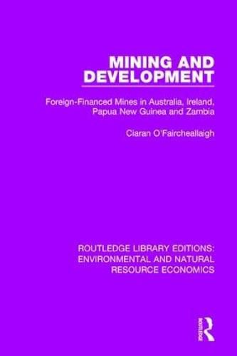 Cover image for Mining and Development: Foreign-Financed Mines in Australia, Ireland, Papua New Guinea and Zambia