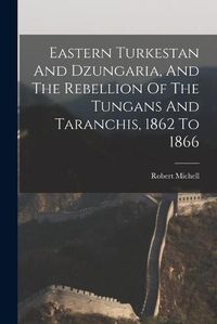 Cover image for Eastern Turkestan And Dzungaria, And The Rebellion Of The Tungans And Taranchis, 1862 To 1866