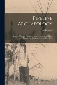 Cover image for Pipeline Archaeology; Reports of Salvage Operations in the Southwest on El Paso Natural Gas Company Projects, 1950-1953