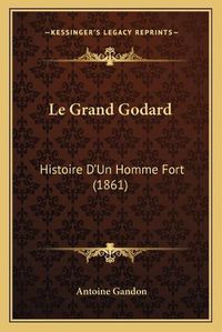 Cover image for Le Grand Godard: Histoire D'Un Homme Fort (1861)