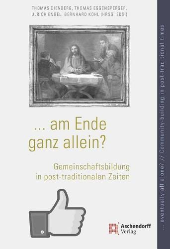 Cover image for ... Am Ende Ganz Allein? / ... Eventually All Alone?: Gemeinschaftsbildung in Post-Traditionalen Zeiten / Community-Building in Post-Traditional Times