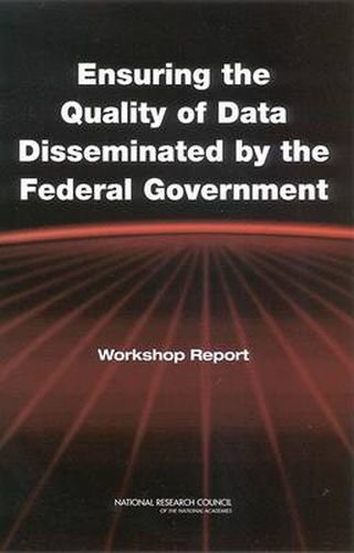 Ensuring the Quality of Data Disseminated by the Federal Government: Workshop Report