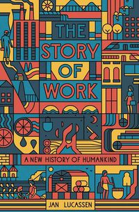 Cover image for The Story of Work: A New History of Humankind