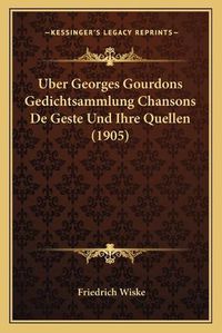 Cover image for Uber Georges Gourdons Gedichtsammlung Chansons de Geste Und Ihre Quellen (1905)