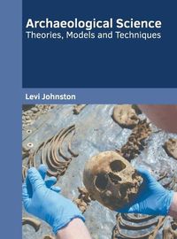Cover image for Archaeological Science: Theories, Models and Techniques