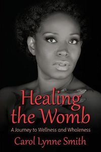 Cover image for Healing the Womb: The Journey to Wellness and Wholeness