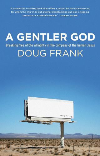 Cover image for A Gentler God: Breaking Free of the Almighty in the Company of the Human Jesus