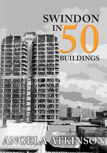 Cover image for Swindon in 50 Buildings