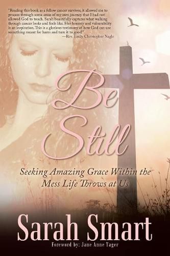 Cover image for Be Still: Seeking Amazing Grace Within the Mess Life Throws at Us