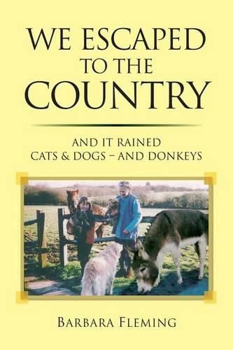 Cover image for We Escaped to the Country: And it Rained Cats & Dogs - and Donkeys