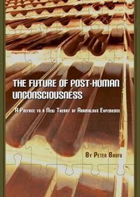 Cover image for The Future of Post-Human Unconsciousness: A Preface to a New Theory of Anomalous Experience