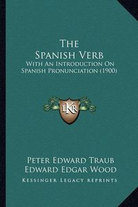 Cover image for The Spanish Verb: With an Introduction on Spanish Pronunciation (1900)