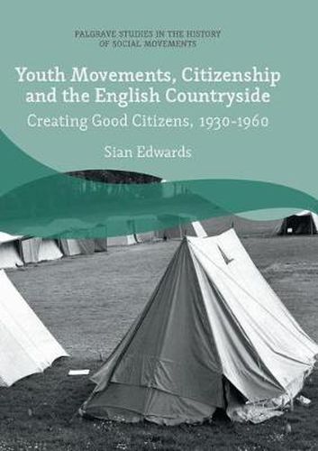 Cover image for Youth Movements, Citizenship and the English Countryside: Creating Good Citizens, 1930-1960