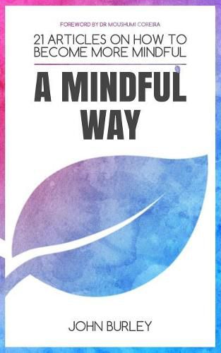 Cover image for A Mindful Way: 21 Articles on How to Become More Mindful Mindfulness for Beginners