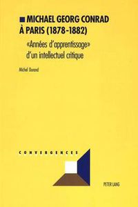 Cover image for Michael Georg Conrad A Paris (1878-1882): Annees d'Apprentissage  d'Un Intellectuel Critique