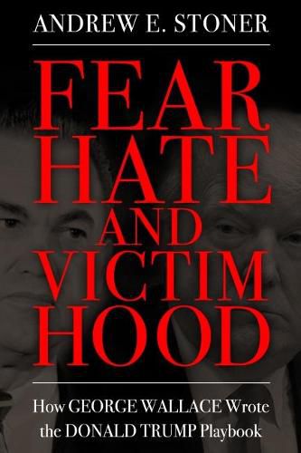 Cover image for Fear, Hate, and Victimhood: How George Wallace Wrote the Donald Trump Playbook