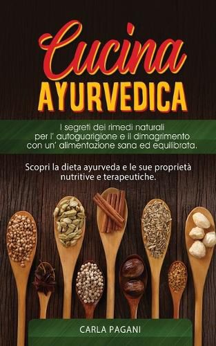 Cover image for Cucina Ayurvedica: copri la dieta ayurveda e le sue proprieta nutritive e terapeutiche. I segreti dei rimedi naturali per l' autoguarigione e il dimagrimento con un' alimentazione sana ed equilibrata.