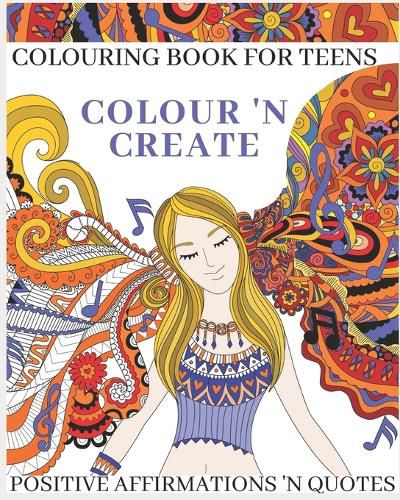 Cover image for Colour 'N Create - Colouring Book For Teens: Positive Affirmations 'N Quotes