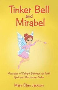 Cover image for Tinker Bell and Mirabel: Messages of Delight Between an Earth Spirit and Her Human Sister