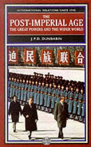 Cover image for The Post-Imperial Age: The Great Powers and the Wider World: International Relations Since 1945: a history in two volumes