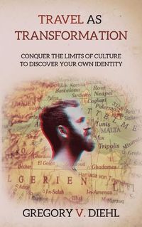 Cover image for Travel As Transformation: Conquer the Limits of Culture to Discover Your Own Identity