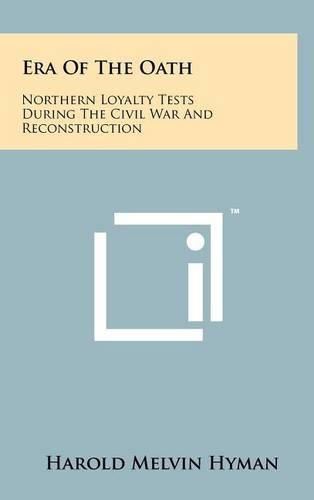 Cover image for Era of the Oath: Northern Loyalty Tests During the Civil War and Reconstruction