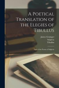 Cover image for A Poetical Translation of the Elegies of Tibullus