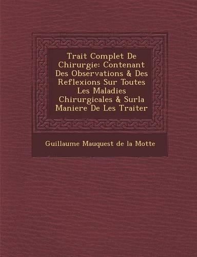 Cover image for Trait Complet de Chirurgie: Contenant Des Observations & Des Reflexions Sur Toutes Les Maladies Chirurgicales & Surla Maniere de Les Traiter