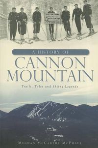 Cover image for A History of Cannon Mountain: Trails, Tales and Skiing Legends