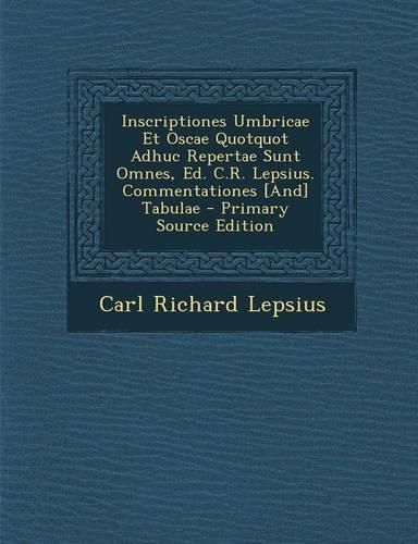 Cover image for Inscriptiones Umbricae Et Oscae Quotquot Adhuc Repertae Sunt Omnes, Ed. C.R. Lepsius. Commentationes [And] Tabulae