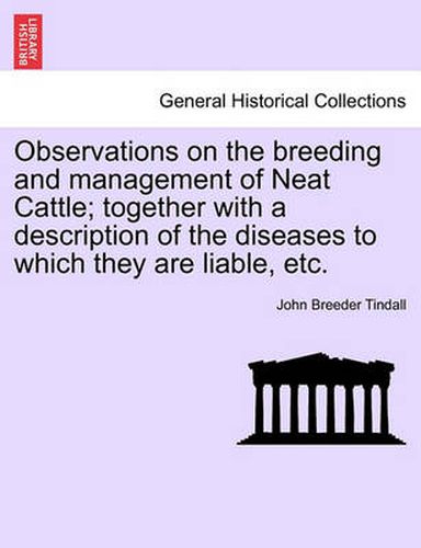 Cover image for Observations on the Breeding and Management of Neat Cattle; Together with a Description of the Diseases to Which They Are Liable, Etc.