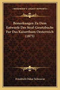 Cover image for Bemerkungen Zu Dem Entwurfe Des Straf-Gesetzbuchs Fur Das Kaiserthum Oesterreich (1875)