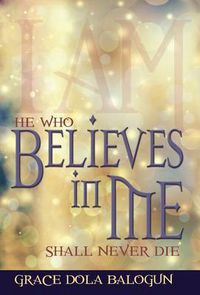 Cover image for He Who Believes in Me Shall Never Die