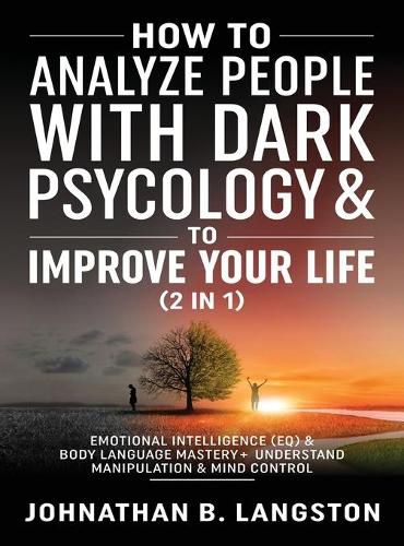 Cover image for How to Analyze people with dark Psychology & to improve your life (2 in 1): Emotional Intelligence (EQ) & Body Language mastery + Understand Manipulation & mind control